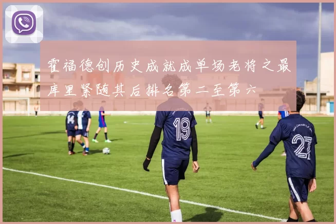 霍福德创历史成就成单场老将之最库里紧随其后排名第二至第六